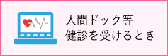 人間ドック等検診を受けるとき